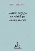 Portada de: La caridad conyugal, una amistad que construye una vida