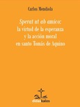 Portada de: Sperat ut ab amico: la virtud de la esperanza y la acción moral en santo Tomás de Aquino