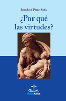 Lecturas recomendadas por AEDOS. POR QUÉ LAS VIRTUDES de JUAN JOSÉ PÉREZ-SOBA